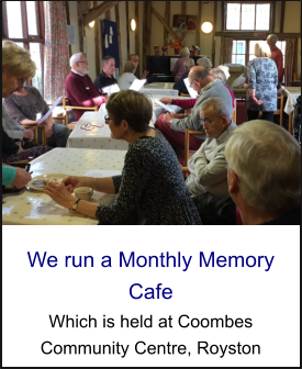 We run a Monthly Memory Cafe Which is held at Coombes Community Centre, Royston