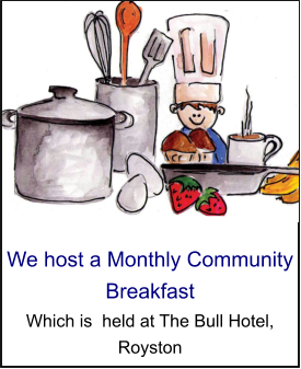 We host a Monthly Community Breakfast Which is  held at The Bull Hotel, Royston