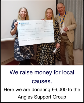 We raise money for local causes. Here we are donating £6,000 to the Angles Support Group